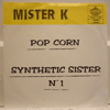 MISTER K - POP CORN / SYNTHETIC SISTER NO 1