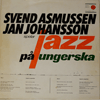 JAN JOHANSSON / SVEND ASMUSSEN - JAZZ PÅ UNGERSKA