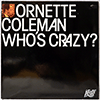ORNETTE COLEMAN - WHO'S CRAZY?