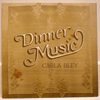 CARLA BLEY - DINNER MUSIC