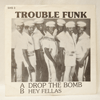 TROUBLE FUNK - DROP THE BOMB / HEY FELLAS