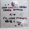 EDAN - EMCEES SMOKE CRACK REMIXX / I'LL COME RUNNING BACK 2 YOU
