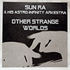 SUN RA &AMP; HIS ASTRO-INFINITY ARKESTRA - OTHER STRANGE WORLDS