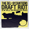 DEL-BYZANTEENS - DRAFT RIOT / SALLY GO ROUND THE ROSES