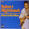 ROBERT NIGHTHAWK - BRICKS IN MY PILLOW