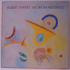 ROBERT WYATT - WORK IN PROGRESS