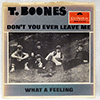 T. BOONES - DON'T YOU EVER LEAVE ME / WHAT A FEELING
