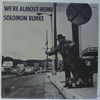 SOLOMON BURKE - WE'RE ALMOST HOME
