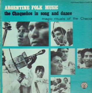 VARIOUS - ARGENTINE FOLK MUSIC, THE CHAQUENOS IN SONG AND DANCE, MAGIC RITUALS OF THE CHACOS