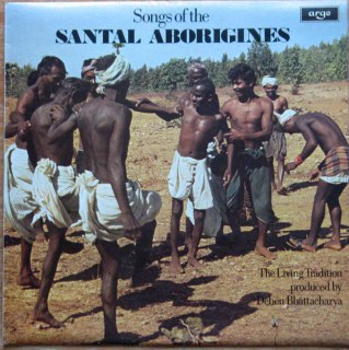 DEBEN BHATTACHARYA - SONGS OF THE SANTAL ABORIGINES