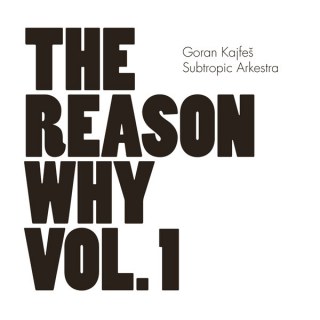 GORAN KAJFES SUBTROPIC ARKESTRA - THE REASON WHY VOL. 1