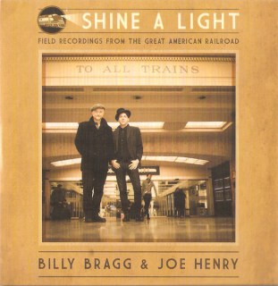 BILLY BRAGG &AMP; JOE HENRY - SHINE A LIGHT : FIELD RECORDINGS FROM THE GREAT AMERICAN RAILROAD