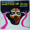 ONENESS OF JUJU: AFRICAN RHYTHMS - 1970-1982