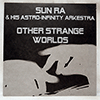 SUN RA & HIS ASTRO-INFINITY ARKESTRA: OTHER STRANGE WORLDS